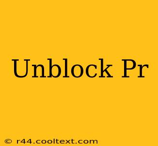 Unblock Pr