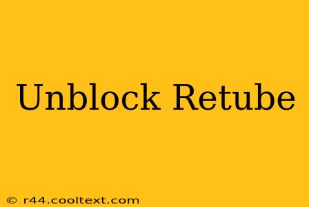 Unblock Retube