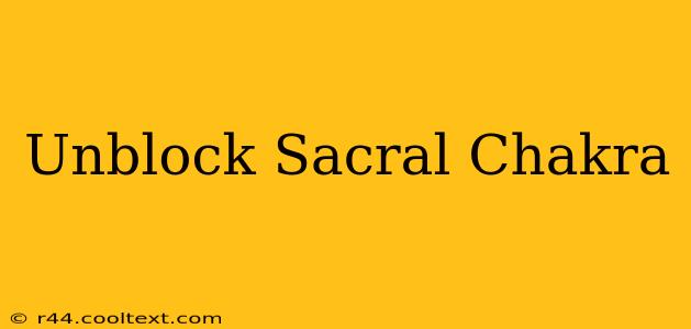 Unblock Sacral Chakra