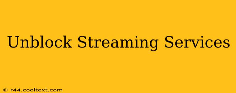 Unblock Streaming Services