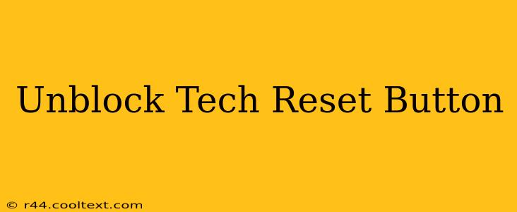 Unblock Tech Reset Button