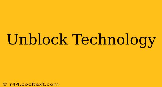 Unblock Technology