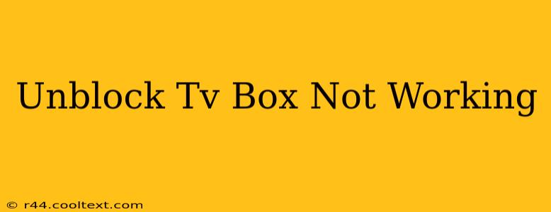 Unblock Tv Box Not Working