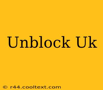 Unblock Uk