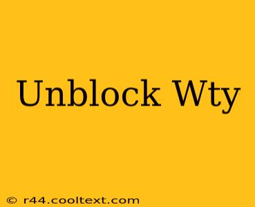 Unblock Wty