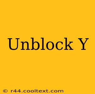 Unblock Y