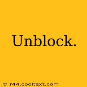 Unblock.