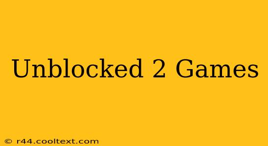 Unblocked 2 Games