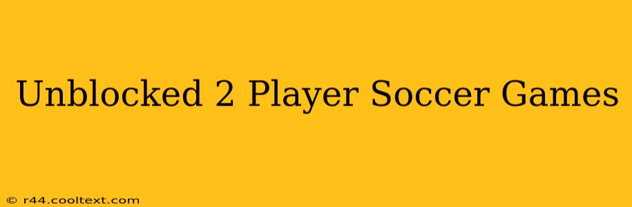 Unblocked 2 Player Soccer Games