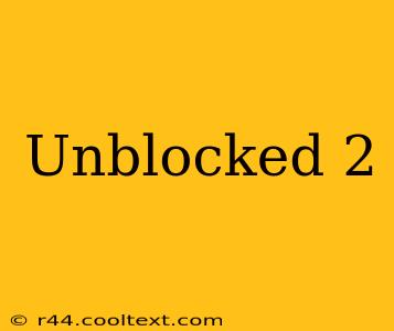 Unblocked 2