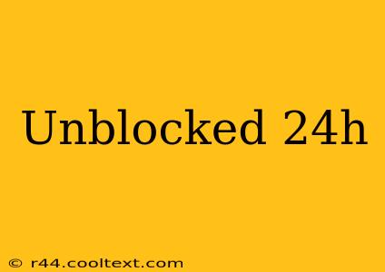 Unblocked 24h