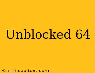 Unblocked 64