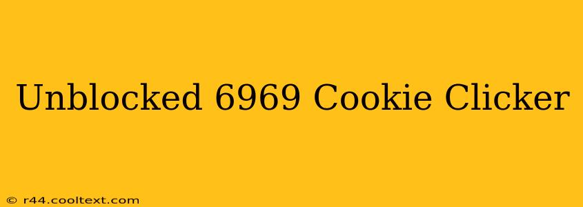 Unblocked 6969 Cookie Clicker