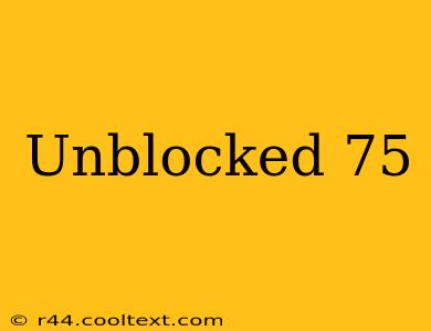 Unblocked 75