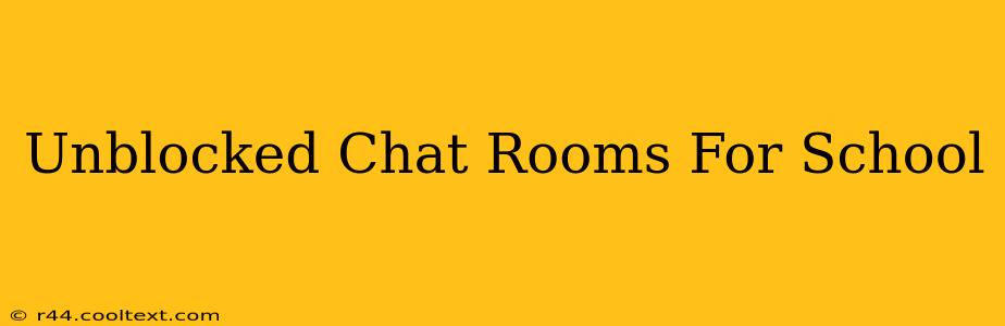 Unblocked Chat Rooms For School