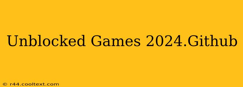 Unblocked Games 2024.Github