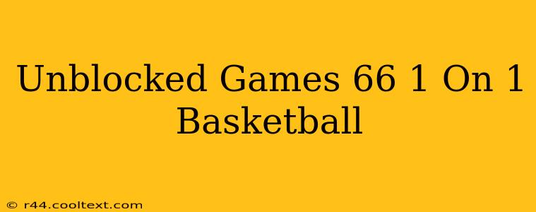 Unblocked Games 66 1 On 1 Basketball