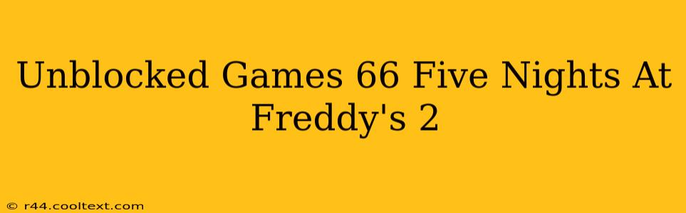 Unblocked Games 66 Five Nights At Freddy's 2