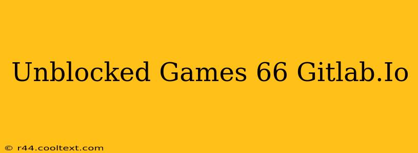 Unblocked Games 66 Gitlab.Io