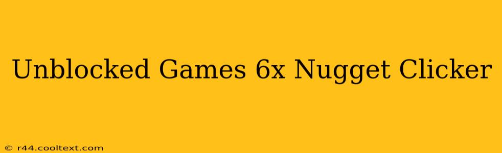 Unblocked Games 6x Nugget Clicker