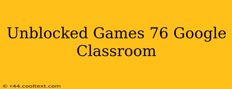 Unblocked Games 76 Google Classroom