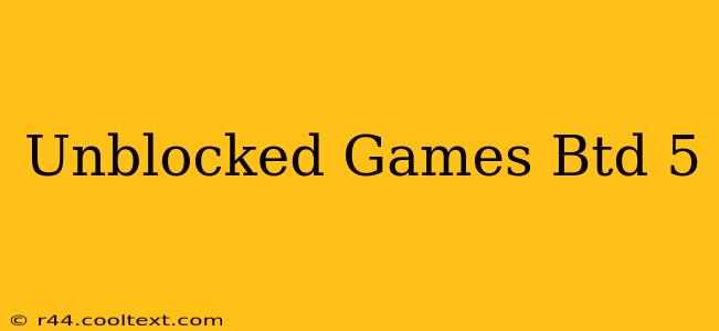 Unblocked Games Btd 5