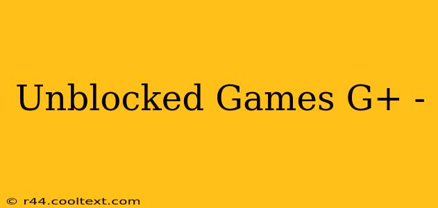 Unblocked Games G+ -