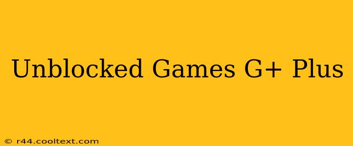 Unblocked Games G+ Plus