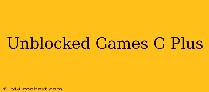 Unblocked Games G Plus