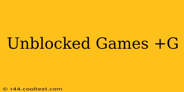 Unblocked Games +G