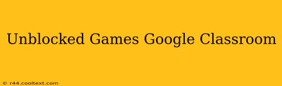 Unblocked Games Google Classroom