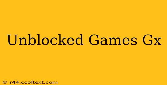 Unblocked Games Gx