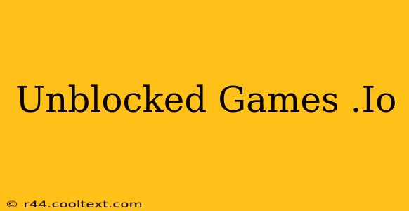 Unblocked Games .Io