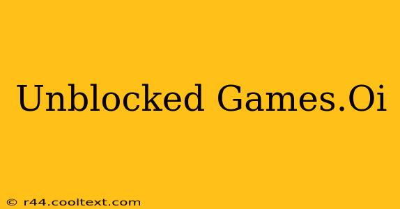 Unblocked Games.Oi