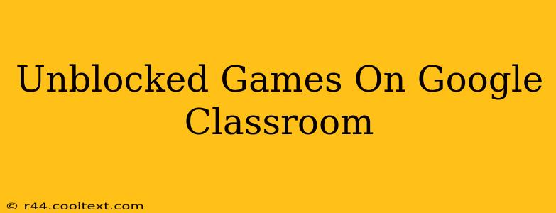 Unblocked Games On Google Classroom