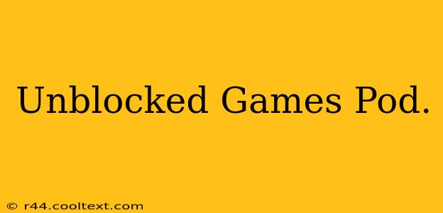 Unblocked Games Pod.