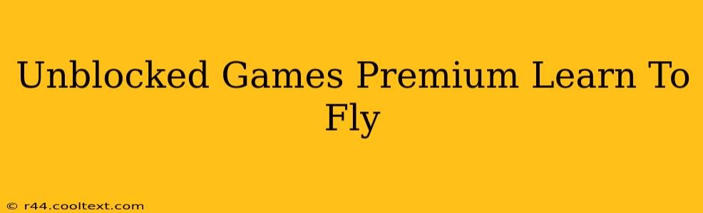 Unblocked Games Premium Learn To Fly