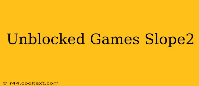 Unblocked Games Slope2