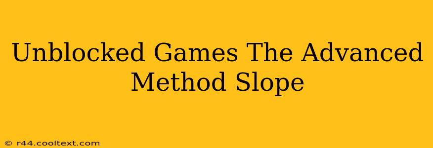 Unblocked Games The Advanced Method Slope