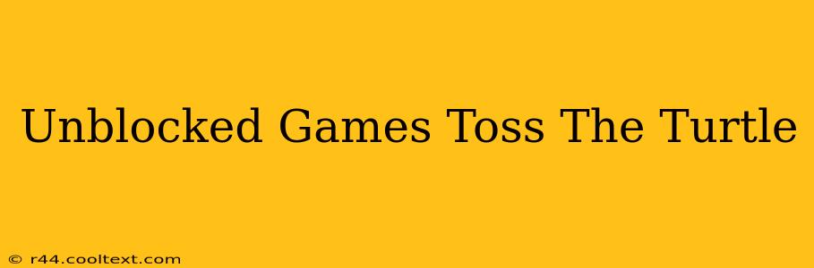 Unblocked Games Toss The Turtle