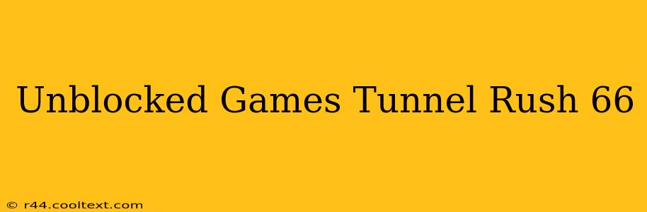 Unblocked Games Tunnel Rush 66