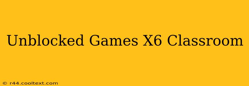 Unblocked Games X6 Classroom