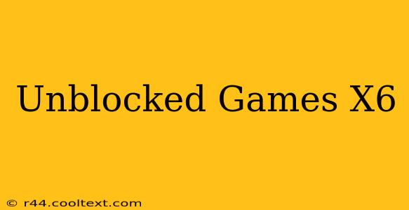 Unblocked Games X6