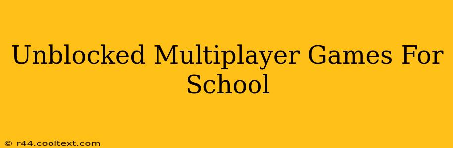 Unblocked Multiplayer Games For School