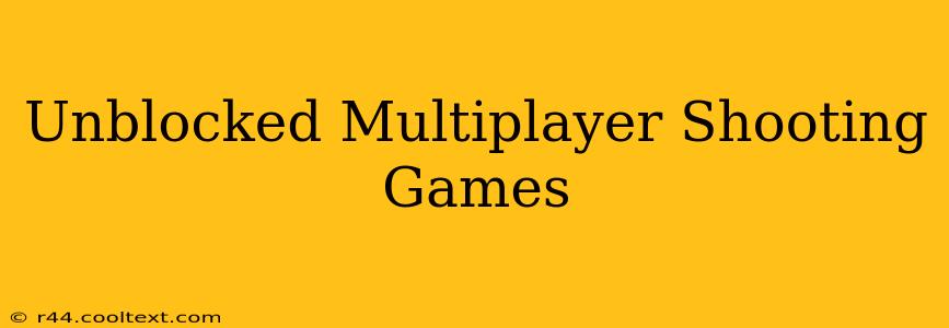 Unblocked Multiplayer Shooting Games