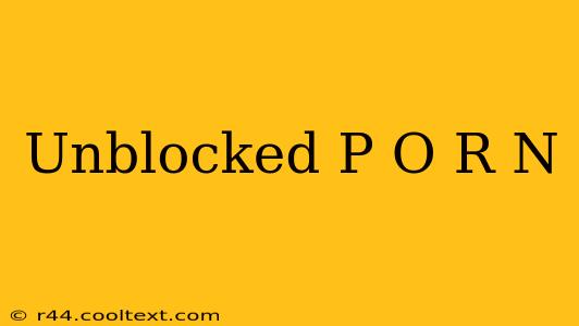 Unblocked P O R N