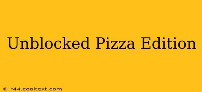 Unblocked Pizza Edition