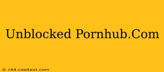 Unblocked Pornhub.Com