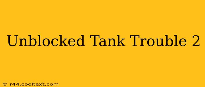 Unblocked Tank Trouble 2