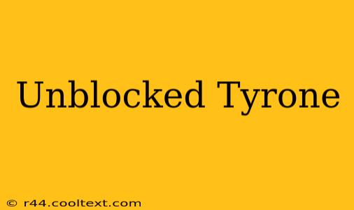 Unblocked Tyrone